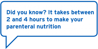 Did you know? It takes between 2 and 4 hours to make your parenteral nutrition